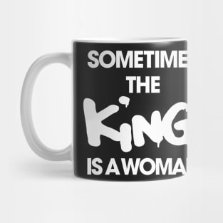 Sometimes the King Is a Women funny Mug